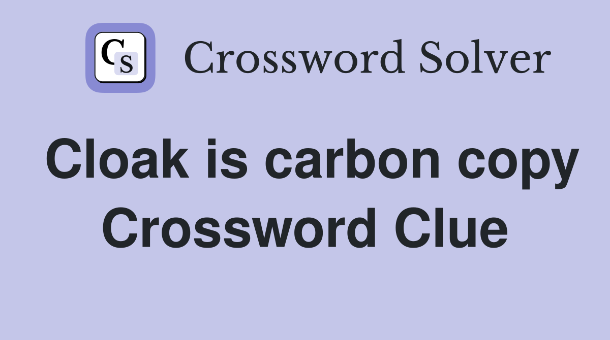 Cloak is carbon copy - Crossword Clue Answers - Crossword Solver